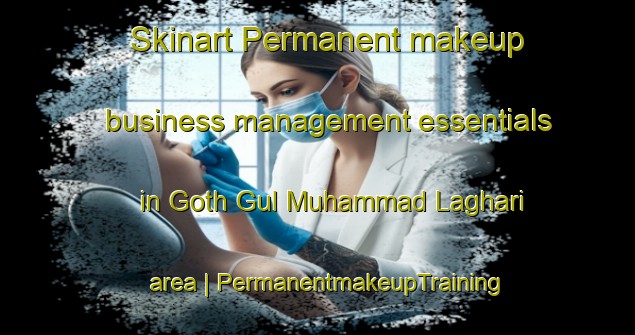 Skinart Permanent makeup business management essentials in Goth Gul Muhammad Laghari area | PermanentmakeupTraining | PermanentmakeupClasses | SkinartTraining-Pakistan